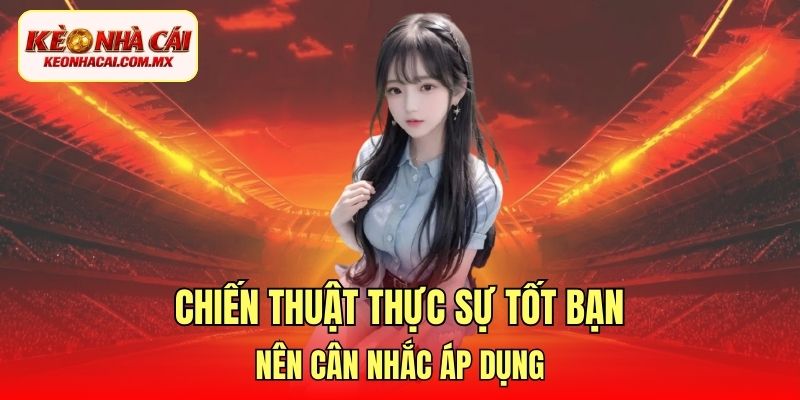 Chiến thuật thực sự tốt bạn nên cân nhắc áp dụng