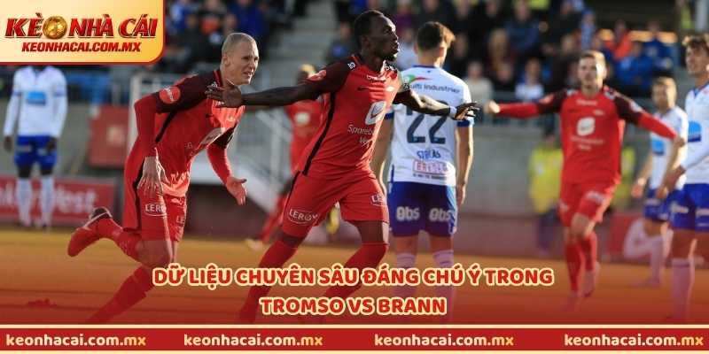 Dữ liệu chuyên sâu đáng chú ý trong Tromso vs Brann
