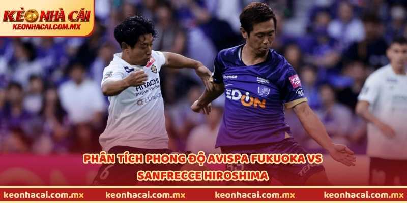 Phân tích phong độ Avispa Fukuoka vs Sanfrecce Hiroshima
