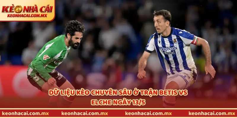 Dữ liệu kèo chuyên sâu ở trận Betis vs Elche ngày 13/5