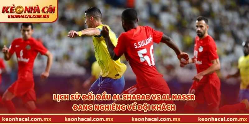Lịch sử đối đầu Al Shabab vs Al Nassr đang nghiêng về đội khách
